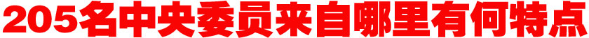 205名中央委員來自哪里？有何特點？