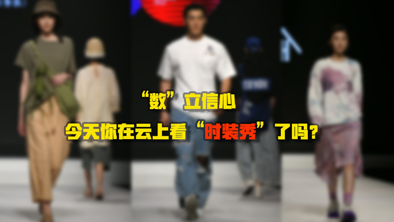 &ldquo;數(shù)&rdquo;立信心丨今天你在云上看&ldquo;時裝秀&rdquo;了嗎？