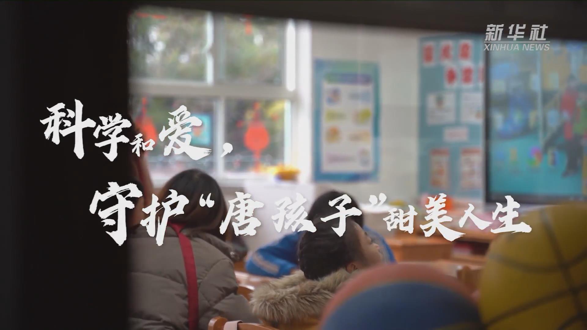 新華全媒+丨科學(xué)和愛，守護(hù)&ldquo;唐孩子&rdquo;甜美人生